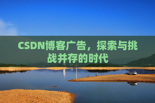 CSDN博客广告，探索与挑战并存的时代